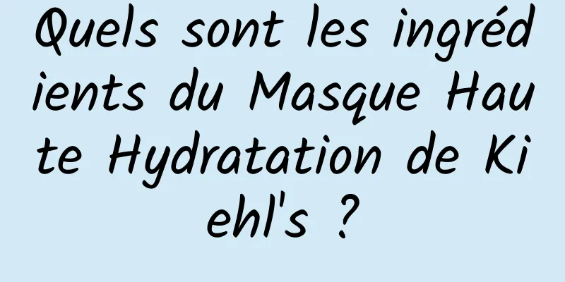 Quels sont les ingrédients du Masque Haute Hydratation de Kiehl's ?