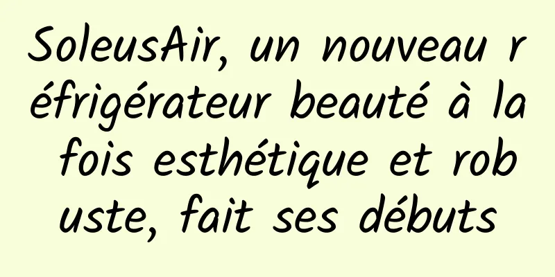 SoleusAir, un nouveau réfrigérateur beauté à la fois esthétique et robuste, fait ses débuts