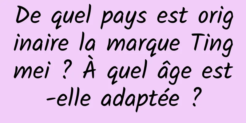 De quel pays est originaire la marque Tingmei ? À quel âge est-elle adaptée ?