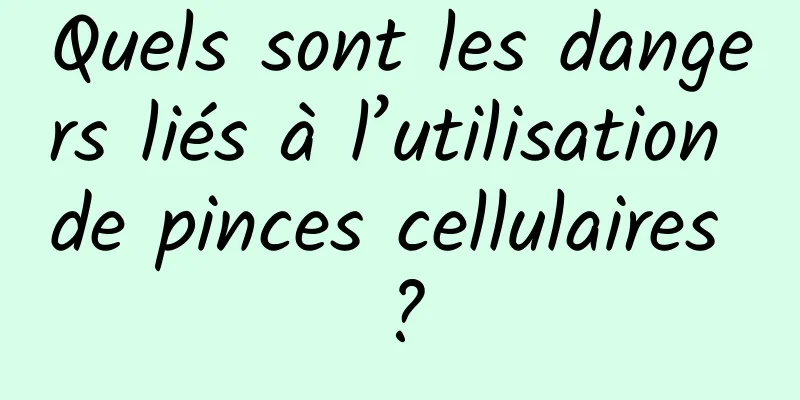 Quels sont les dangers liés à l’utilisation de pinces cellulaires ?