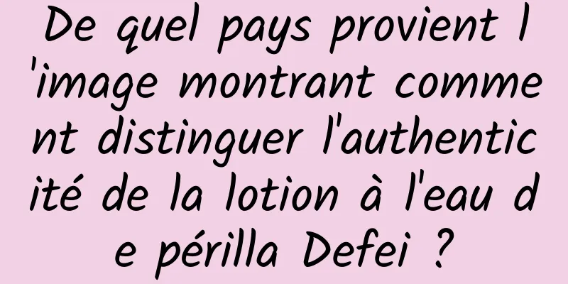 De quel pays provient l'image montrant comment distinguer l'authenticité de la lotion à l'eau de périlla Defei ?