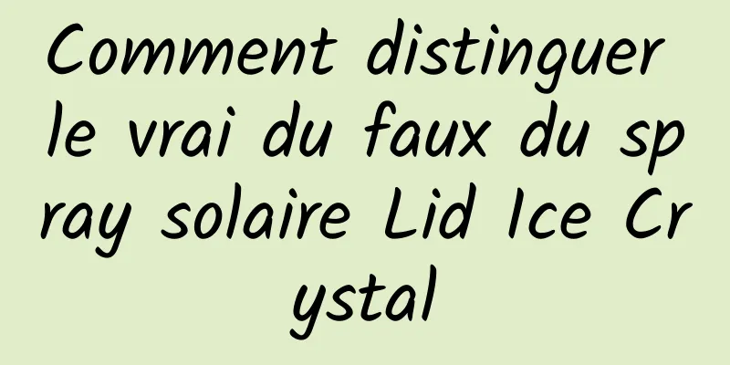 Comment distinguer le vrai du faux du spray solaire Lid Ice Crystal
