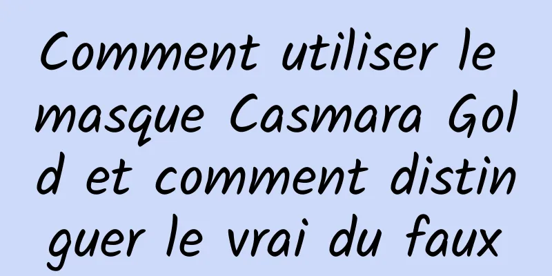 Comment utiliser le masque Casmara Gold et comment distinguer le vrai du faux