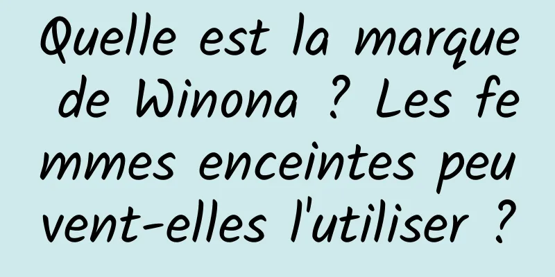 Quelle est la marque de Winona ? Les femmes enceintes peuvent-elles l'utiliser ?