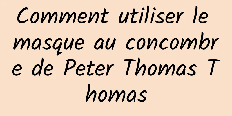 Comment utiliser le masque au concombre de Peter Thomas Thomas