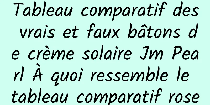 Tableau comparatif des vrais et faux bâtons de crème solaire Jm Pearl À quoi ressemble le tableau comparatif rose