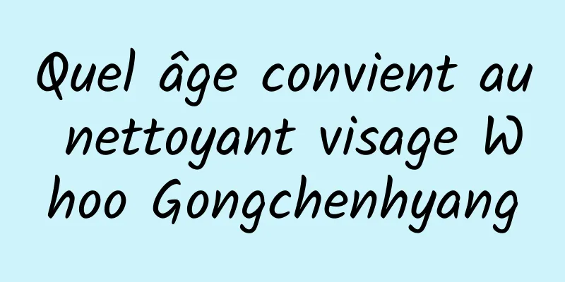 Quel âge convient au nettoyant visage Whoo Gongchenhyang