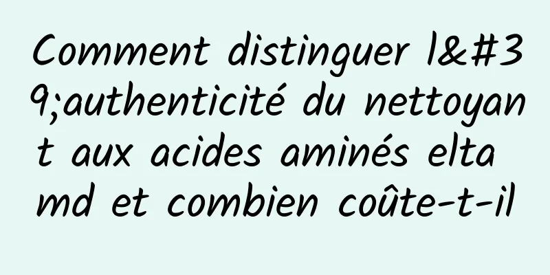 Comment distinguer l'authenticité du nettoyant aux acides aminés elta md et combien coûte-t-il