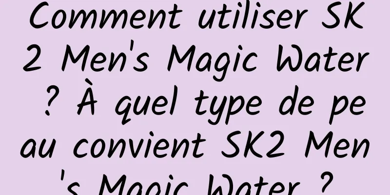 Comment utiliser SK2 Men's Magic Water ? À quel type de peau convient SK2 Men's Magic Water ?
