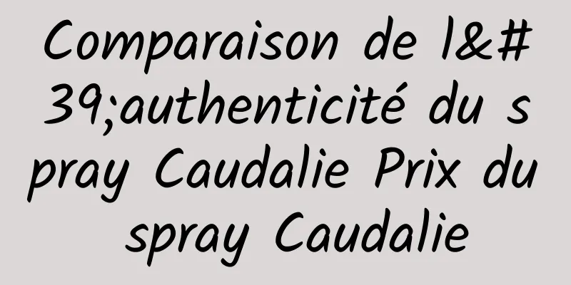 Comparaison de l'authenticité du spray Caudalie Prix du spray Caudalie