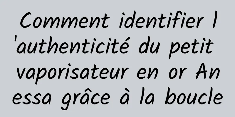 Comment identifier l'authenticité du petit vaporisateur en or Anessa grâce à la boucle