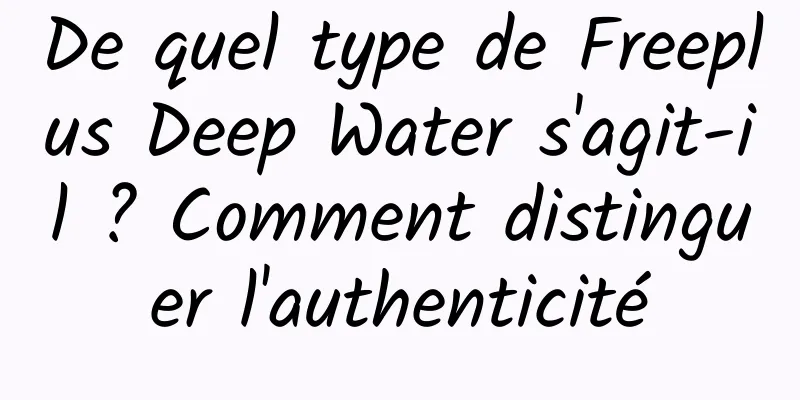 De quel type de Freeplus Deep Water s'agit-il ? Comment distinguer l'authenticité