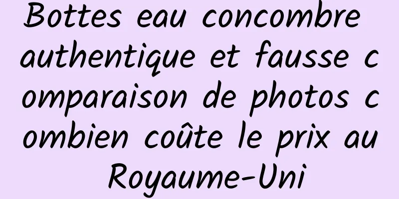 Bottes eau concombre authentique et fausse comparaison de photos combien coûte le prix au Royaume-Uni
