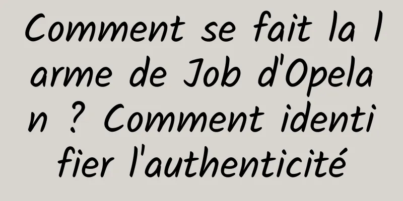 Comment se fait la larme de Job d'Opelan ? Comment identifier l'authenticité