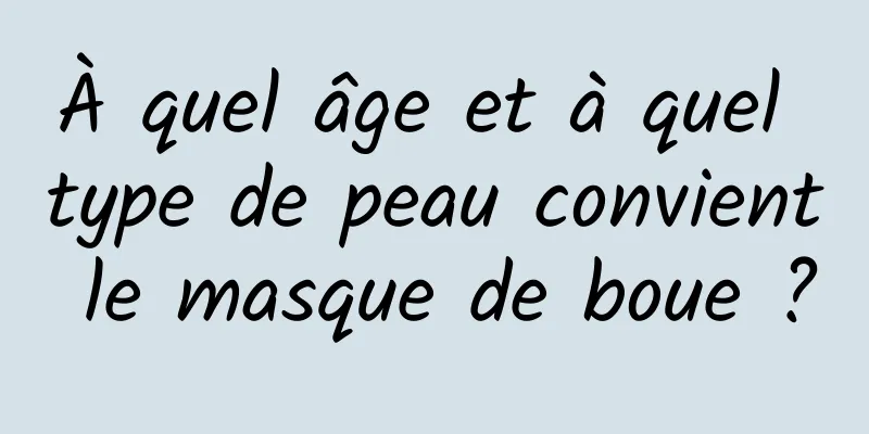 À quel âge et à quel type de peau convient le masque de boue ?