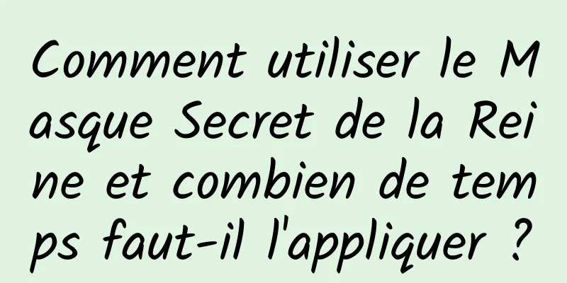 Comment utiliser le Masque Secret de la Reine et combien de temps faut-il l'appliquer ?