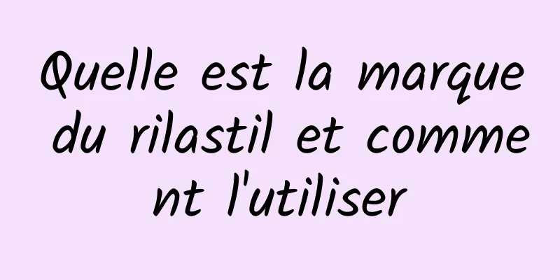 Quelle est la marque du rilastil et comment l'utiliser