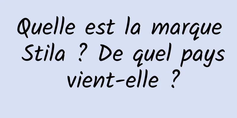 Quelle est la marque Stila ? De quel pays vient-elle ?