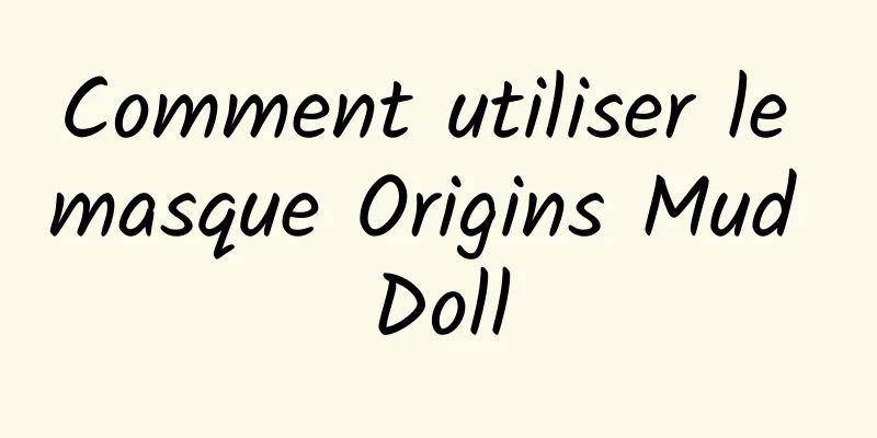 Comment utiliser le masque Origins Mud Doll