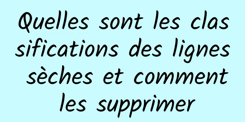 Quelles sont les classifications des lignes sèches et comment les supprimer