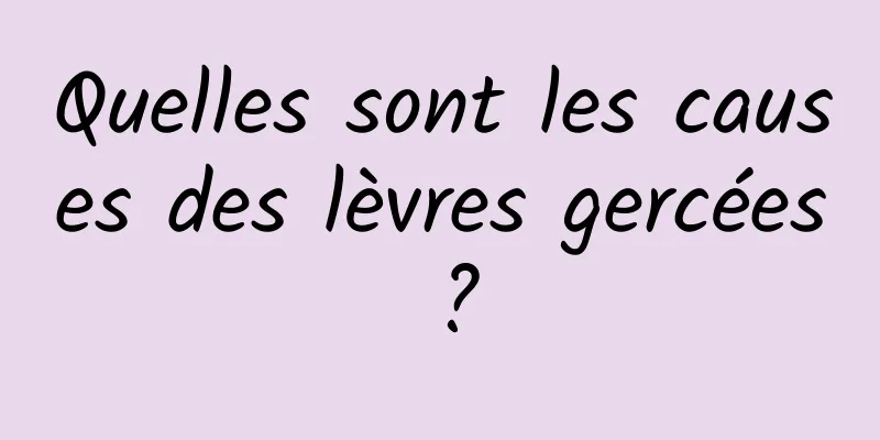 Quelles sont les causes des lèvres gercées ?