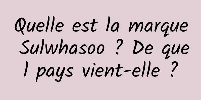 Quelle est la marque Sulwhasoo ? De quel pays vient-elle ?