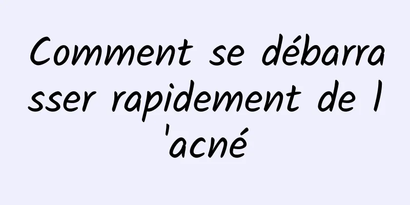 Comment se débarrasser rapidement de l'acné