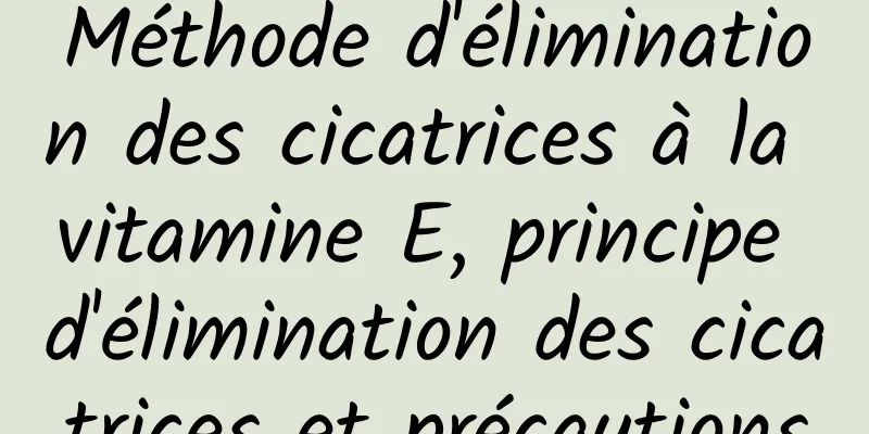 Méthode d'élimination des cicatrices à la vitamine E, principe d'élimination des cicatrices et précautions
