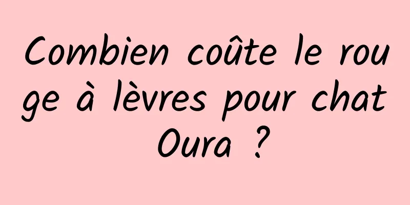 Combien coûte le rouge à lèvres pour chat Oura ?
