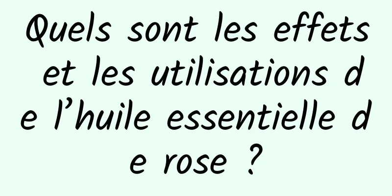 Quels sont les effets et les utilisations de l’huile essentielle de rose ?