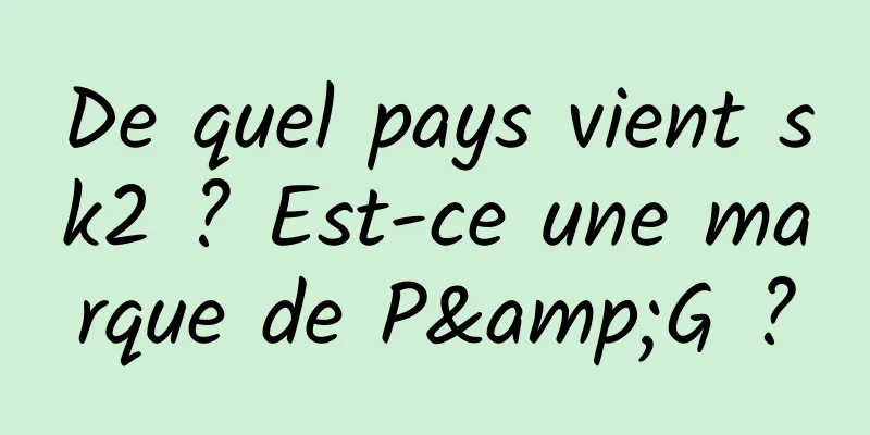 De quel pays vient sk2 ? Est-ce une marque de P&G ?
