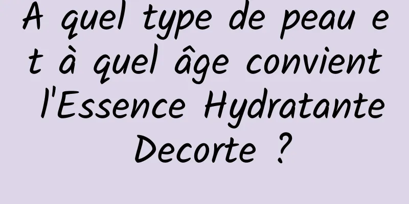 À quel type de peau et à quel âge convient l'Essence Hydratante Decorte ?
