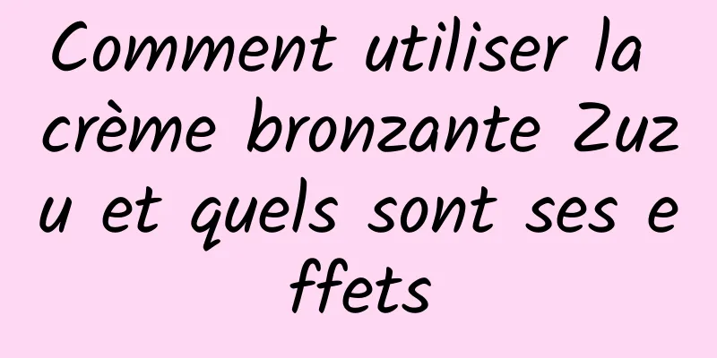 Comment utiliser la crème bronzante Zuzu et quels sont ses effets