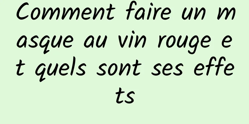 Comment faire un masque au vin rouge et quels sont ses effets