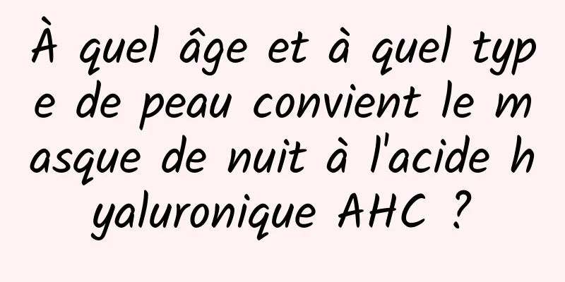 À quel âge et à quel type de peau convient le masque de nuit à l'acide hyaluronique AHC ?