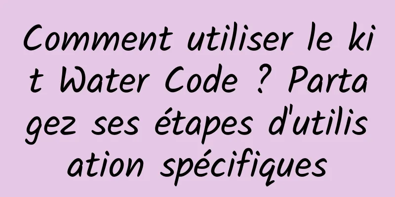 Comment utiliser le kit Water Code ? Partagez ses étapes d'utilisation spécifiques
