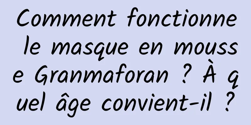 Comment fonctionne le masque en mousse Granmaforan ? À quel âge convient-il ?