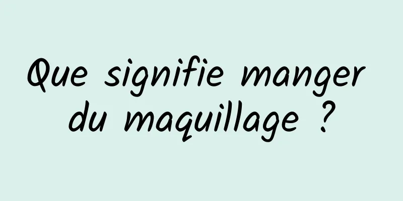 Que signifie manger du maquillage ?