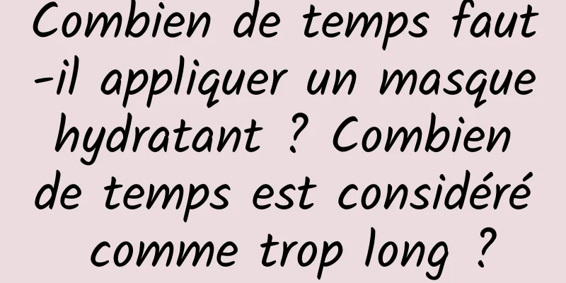 Combien de temps faut-il appliquer un masque hydratant ? Combien de temps est considéré comme trop long ?