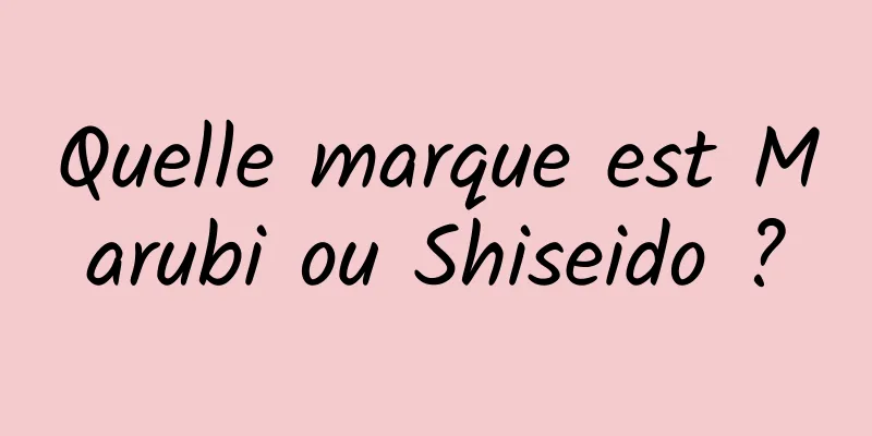 Quelle marque est Marubi ou Shiseido ?