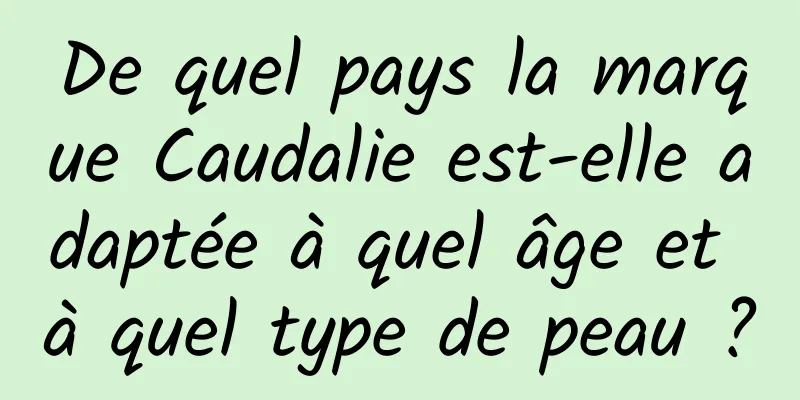 De quel pays la marque Caudalie est-elle adaptée à quel âge et à quel type de peau ?