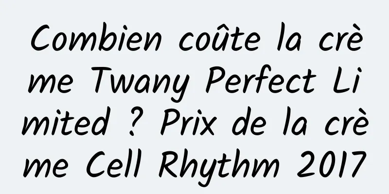 Combien coûte la crème Twany Perfect Limited ? Prix de la crème Cell Rhythm 2017