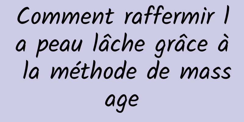 Comment raffermir la peau lâche grâce à la méthode de massage