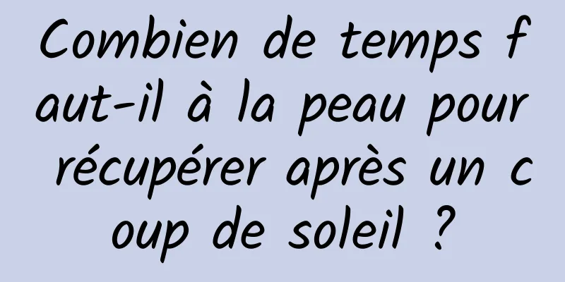 Combien de temps faut-il à la peau pour récupérer après un coup de soleil ?