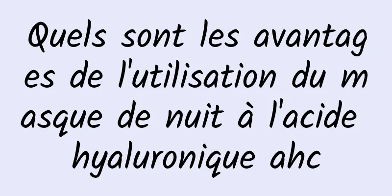 Quels sont les avantages de l'utilisation du masque de nuit à l'acide hyaluronique ahc