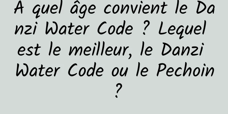 À quel âge convient le Danzi Water Code ? Lequel est le meilleur, le Danzi Water Code ou le Pechoin ?