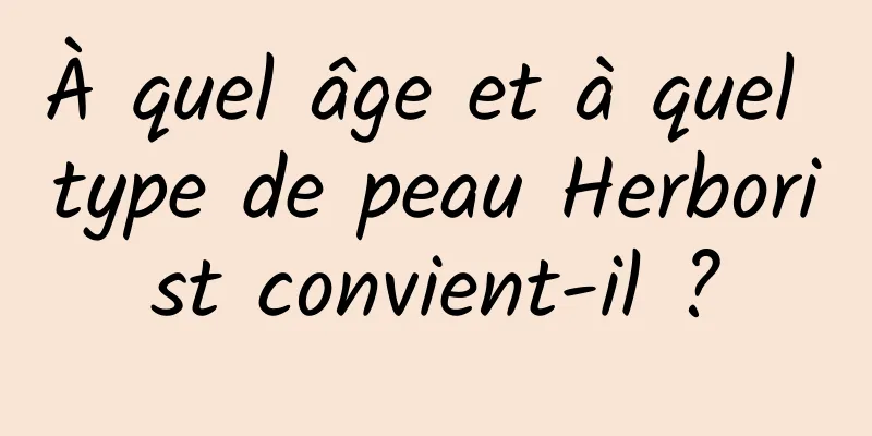 À quel âge et à quel type de peau Herborist convient-il ?