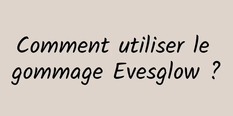 Comment utiliser le gommage Evesglow ?