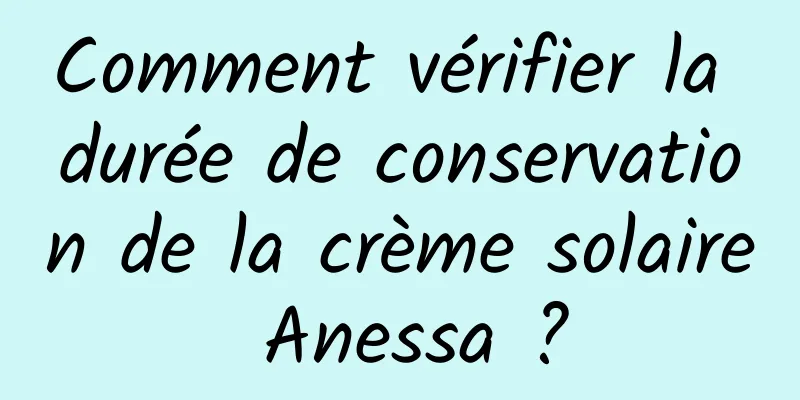 Comment vérifier la durée de conservation de la crème solaire Anessa ?