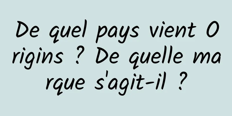 De quel pays vient Origins ? De quelle marque s'agit-il ?